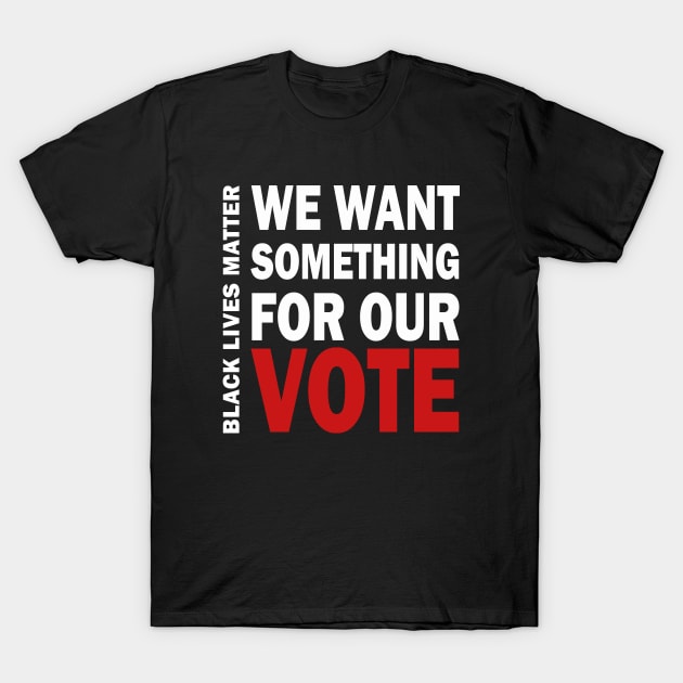 We want something for our vote - BLM T-Shirt by valentinahramov